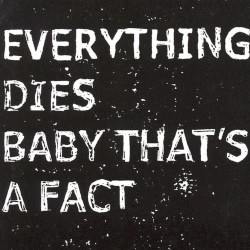 Everything Dies Baby That’s a Fact