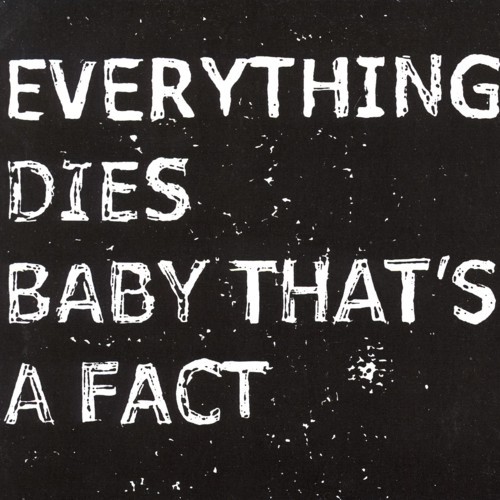 Everything Dies Baby That’s a Fact