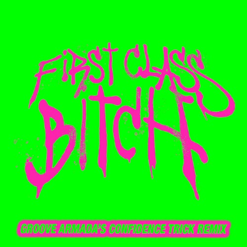 First Class Bitch (Groove Armada’s Confidence Trick remix)