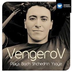 Vengerov Plays Bach, Shchedrin & Ysaÿe
