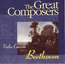 The Great Composers: Beethoven: Violin Concerto in D major, Op. 61