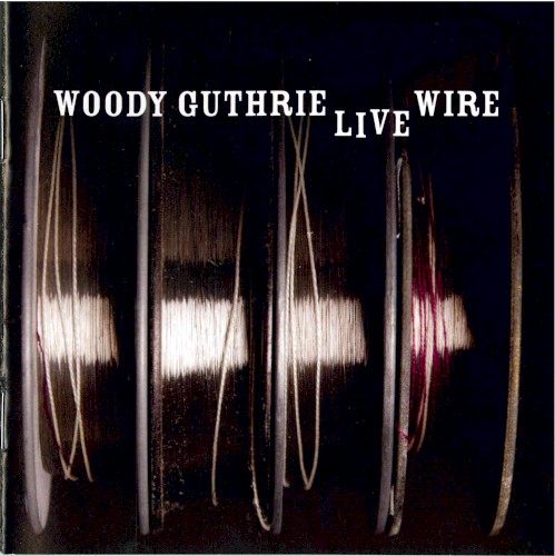 The Live Wire Woody Guthrie In Performance 1949