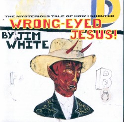 The Mysterious Tale Of How I Shouted Wrong-eyed Jesus!