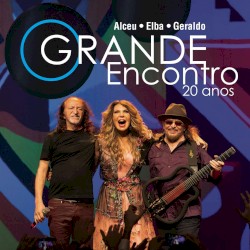 O Grande Encontro 20 Anos: Alceu, Elba e Geraldo (Ao Vivo)