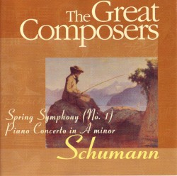The Great Composers: Schumann: Symphony No. 1 in B-flat major op. 38 "Spring" / Piano Concerto in A minor op. 54
