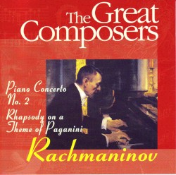 The Great Composers: Rachmaninov: Piano Concerto No. 2 / Rhapsody on a Theme of Paganini, Op 43