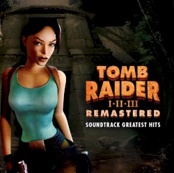 Tomb Raider I•II•III Remastered: Soundtrack Greatest Hits
