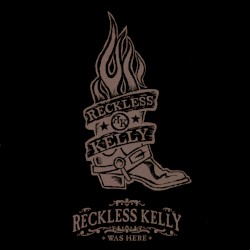 Reckless Kelly Was Here (Live at La Zona Rosa, Austin, Texas / March 31, 2006)