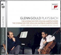 Glenn Gould plays Bach: The 6 Sonatas for Violin & Harpsichord BWV 1014-1019; The 3 Sonatas for Viol