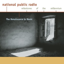 National Public Radio Milestones of the Millennium: The Renaissance in Music