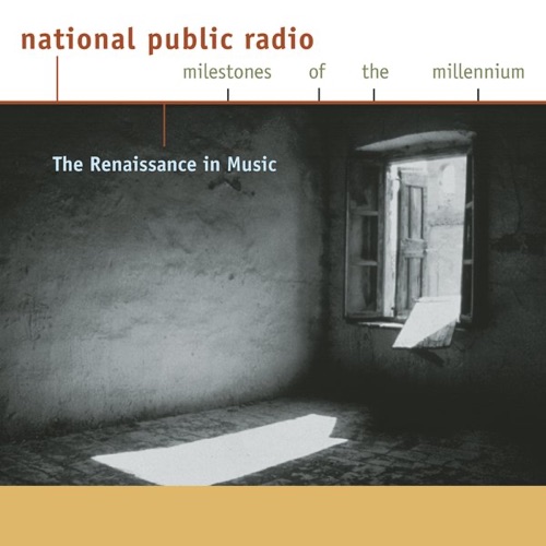 National Public Radio Milestones of the Millennium: The Renaissance in Music