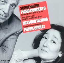 Schoenberg: Piano Concerto / Klavierstücke, op. 11 & 19 / Berg: Sonata, op. 1 / Webern: Variations, op. 27