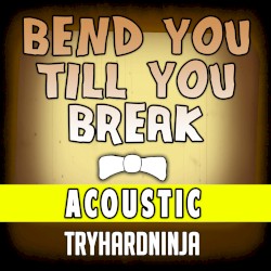 Bend You Till You Break (acoustic)