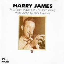 Harry James: First Team Player on the Jazz Varsity with vocals by Dick Haymes