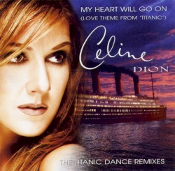 My Heart Will Go On - The Titanic Dance Remixes