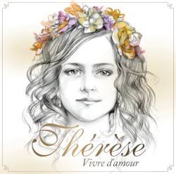 Thérèse, vivre d’amour (d’après les poèmes de Sainte‐Thérèse de Lisieux)
