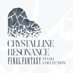 Crystalline Resonance - FINAL FANTASY Piano Collection