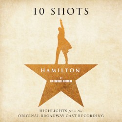 Hamilton: 10 Shots (highlights from the original Broadway cast recording)
