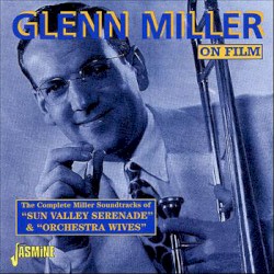 On Film: The Complete Miller Soundtracks of "Sun Valley Serenade" & "Orchestra Wives"