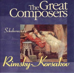 The Great Composers: Rimsky-Korsakov: Scheherazade