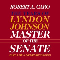Master of the Senate: The Years of Lyndon Johnson, Volume 3, Part 1