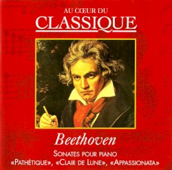 Au cœur du classique 23: Beethoven - Sonates Pour Piano «Pathétique», «Clair De Lune», «Appassionata»