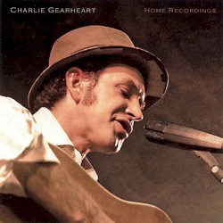 Charlie Gearheart’s Home Recordings Volume II