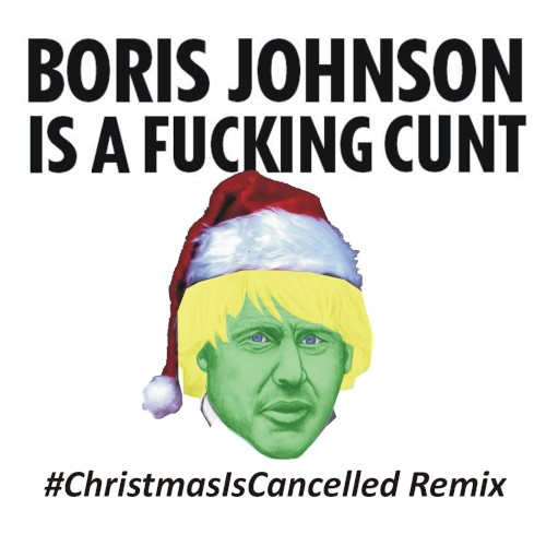 Boris Johnson Is a Fucking Cunt (#ChristmasIsCancelled remix)