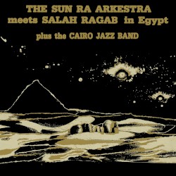 Sun Ra Arkestra Meets Salah Ragab in Egypt
