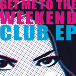 Get Me To The Weekend (Club EP)