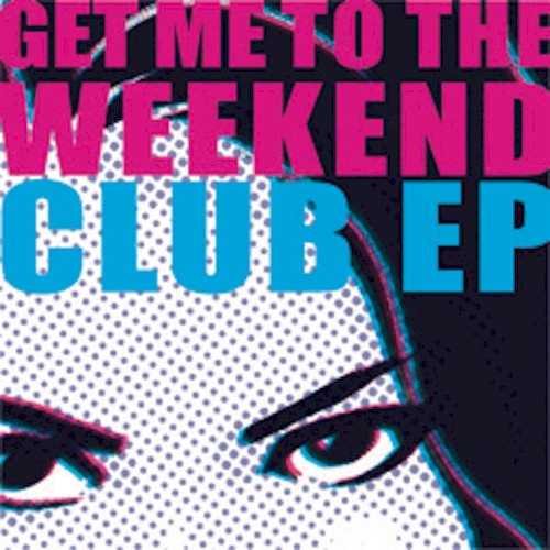 Get Me To The Weekend (Club EP)