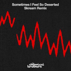 Sometimes I Feel So Deserted (Skream remix)