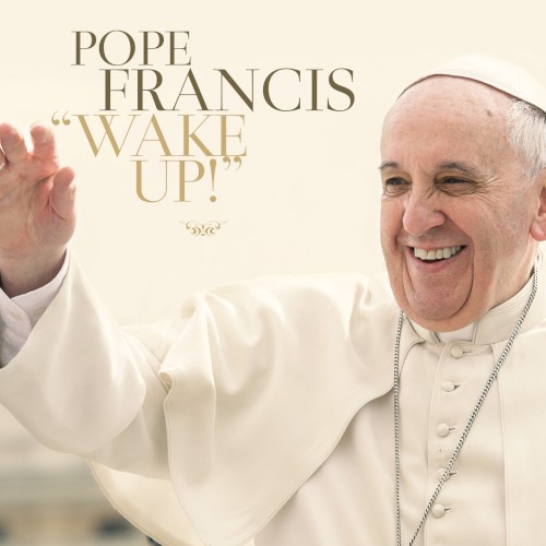 Pope Francis: Wake Up!