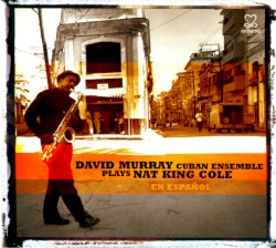David Murray Cuban Ensemle Plays Nat King Cole (en español)