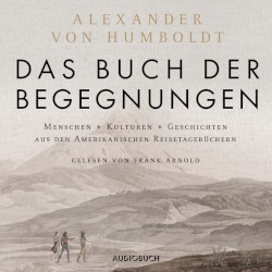 Das Buch der Begegnungen [Menschen - Kulturen - Geschichten aus den Amerikanischen Reisetagebüchern (ungekürzt)]